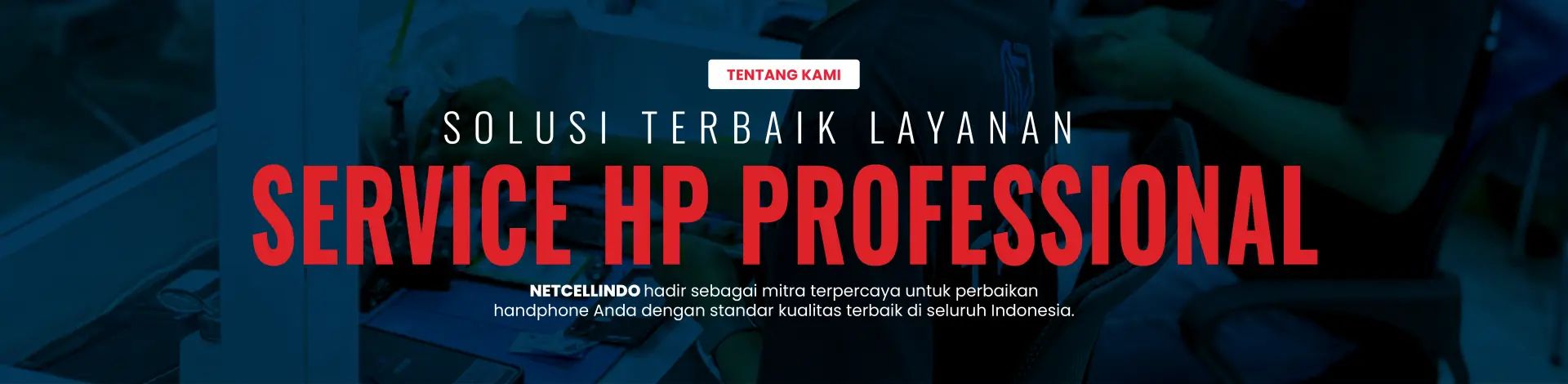 Tentang Kami — Solusi Terbaik Layanan Servis HP Profesional di NET CELLINDO